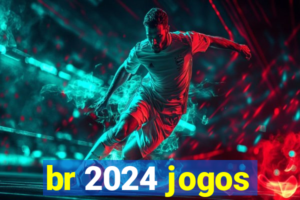 br 2024 jogos